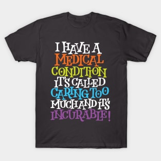 A Medical Condition Called Caring Too Much T-Shirt